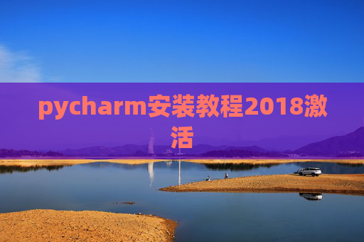 pycharm安装教程2018激活 pycharm安装教程2018激活