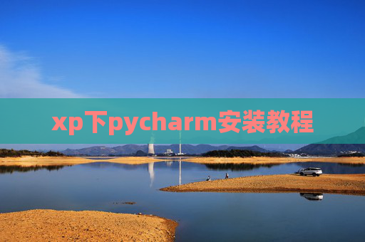 xp下pycharm安装教程 xp下pycharm安装教程